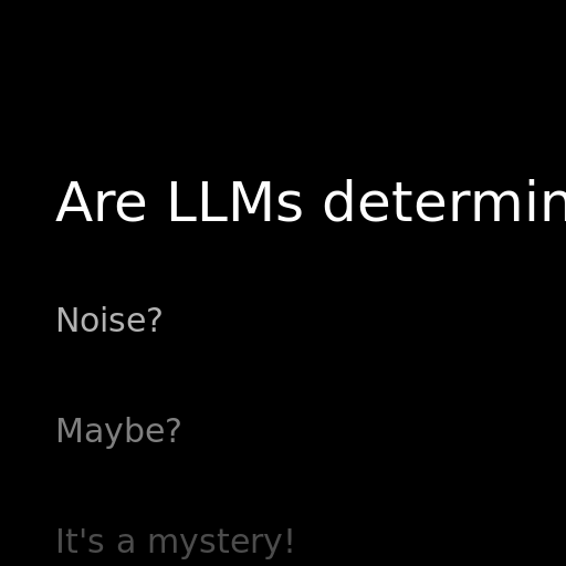 Are LLMs deterministic? - AI Prompt #2012 - DrawGPT