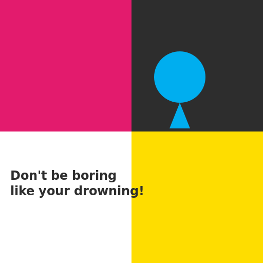 Don't be boring like your drowning! - AI Prompt #48369 - DrawGPT