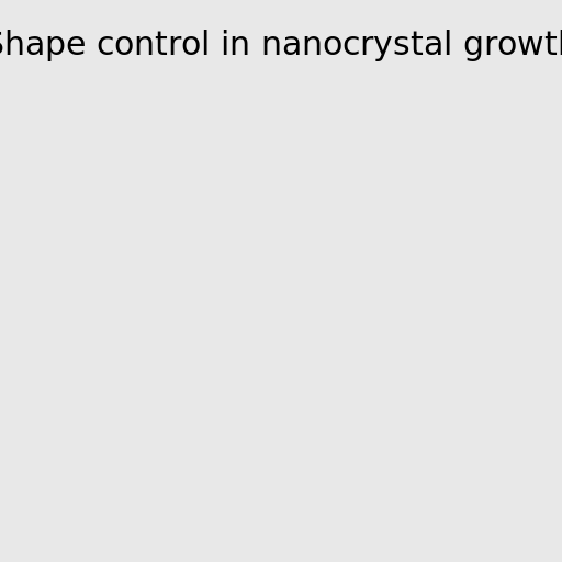 Shape control in nanocrystal growth - DrawGPT